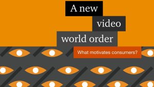 A New Video World Order- What motivates consumers?