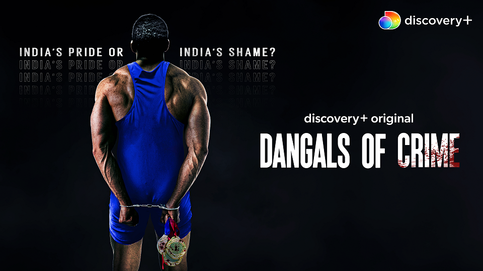 discovery+ explores the meteoric rise and dark underbellies of Indian Wrestling in latest docuseries ‘Dangals of Crime’