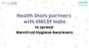 Health Shots partners with Unicef India to spread Menstrual Hygiene awareness