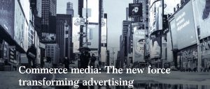 Commerce media: The new force transforming advertising