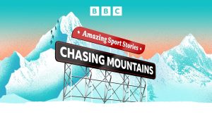 Chasing Mountains-BBC World Service’s new season of Amazing Sport Stories