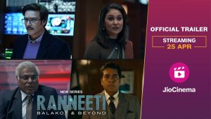 JioCinema unveils the trailer of its high intensity, war-room drama, Ranneeti: Balakot & Beyond
